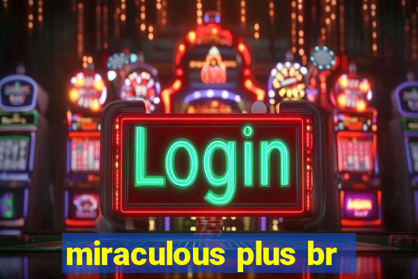 miraculous plus br